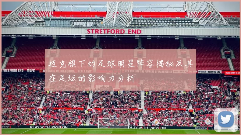 迈克旗下的足球明星阵容揭秘及其在足坛的影响力分析