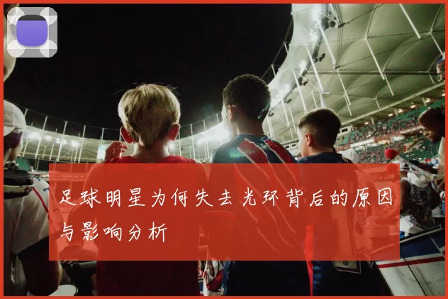 足球明星为何失去光环背后的原因与影响分析
