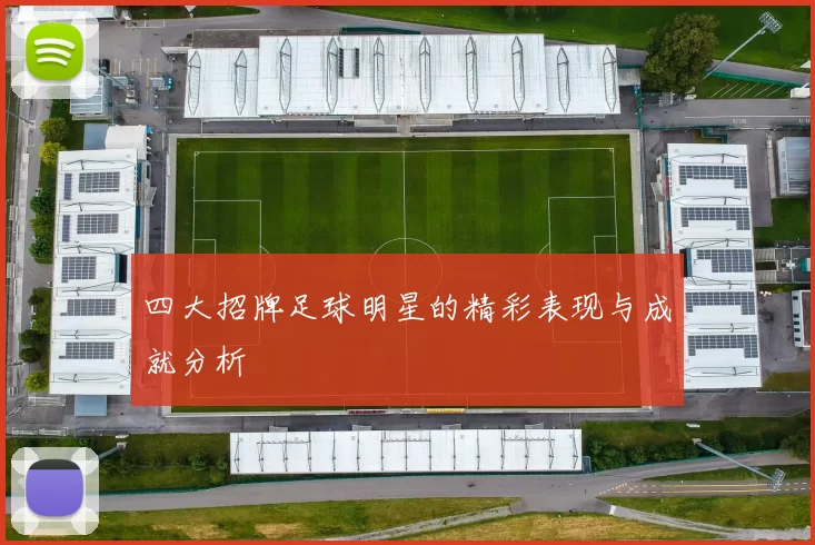 四大招牌足球明星的精彩表现与成就分析