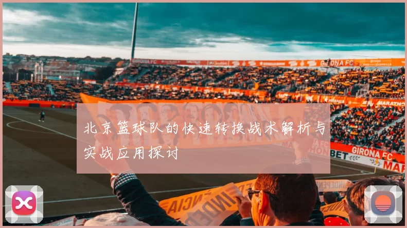 北京篮球队的快速转换战术解析与实战应用探讨