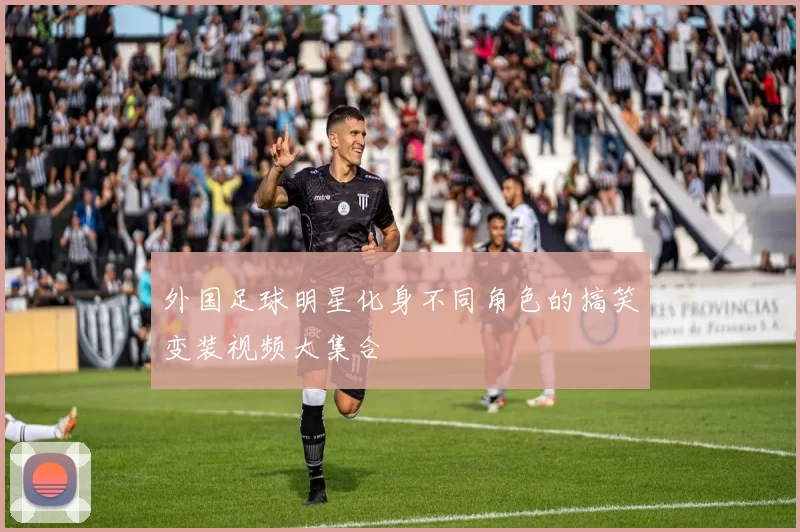 外国足球明星化身不同角色的搞笑变装视频大集合