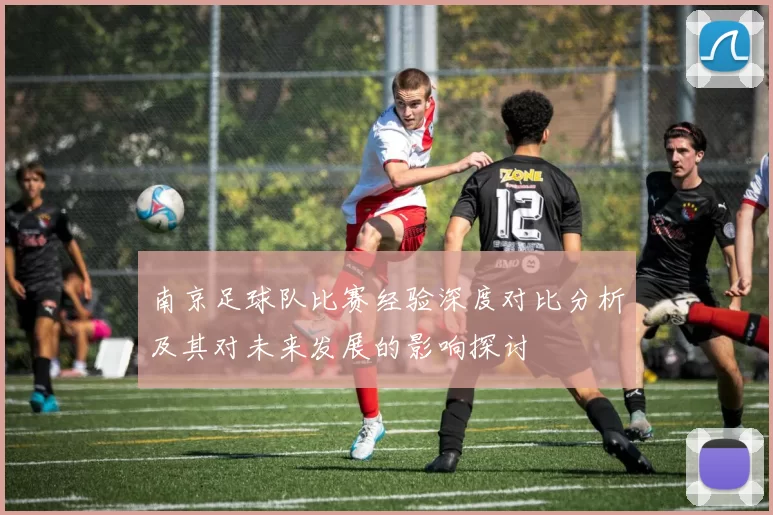 南京足球队比赛经验深度对比分析及其对未来发展的影响探讨