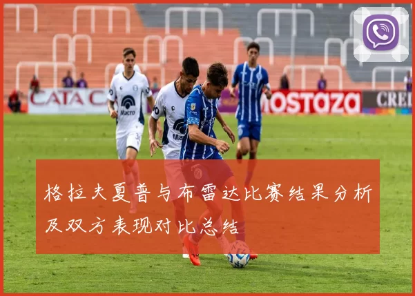 格拉夫夏普与布雷达比赛结果分析及双方表现对比总结