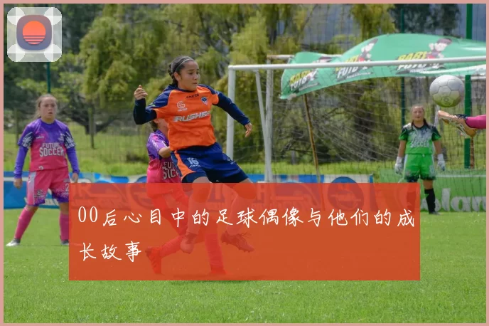 00后心目中的足球偶像与他们的成长故事