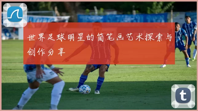 世界足球明星的简笔画艺术探索与创作分享